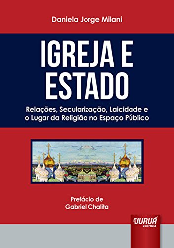 Igreja e Estado: Relações, Secularização, Laicidade e o Lugar da Religião no Espaço Público