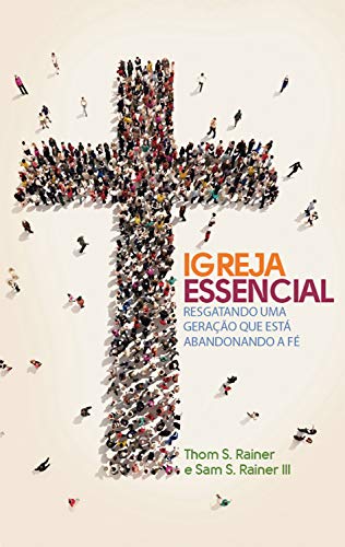 Igreja essencial: Resgatando uma geração que está abandonando a fé