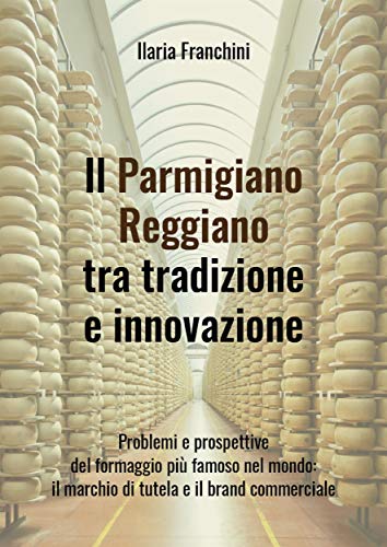 Il Parmigiano Reggiano tra tradizione e innovazione (Italian Edition)
