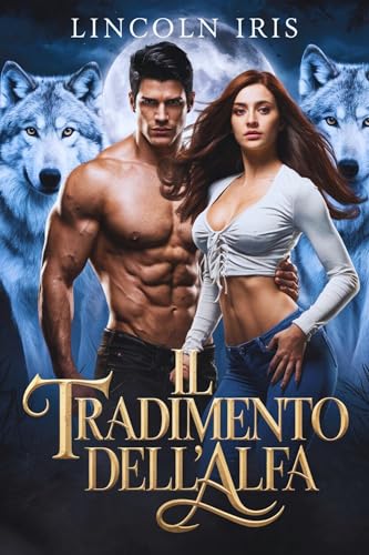 Il Tradimento dell'Alfa: Una storia d'amore paranormale rifiutata dal lupo mannaro Shifter (Il Tradimento del Compagno Destinato Vol. 1) (Italian Edition)