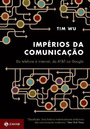 Impérios da comunicação: Do telefone à internet, da AT&T ao Google
