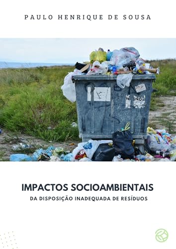 IMPACTOS SOCIOAMBIENTAIS DA DISPOSIÇÃO INADEQUADA DE RESÍDUOS (MEUS ARTIGOS CIENTÍFICOS Livro 7)