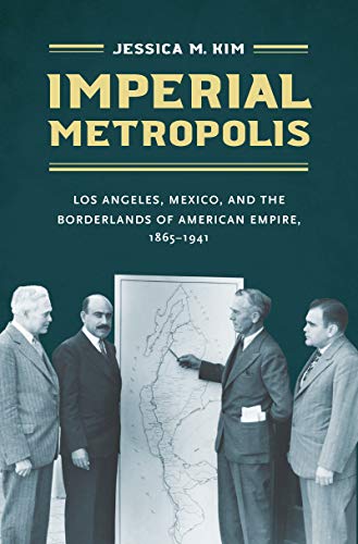 Imperial Metropolis: Los Angeles, Mexico, and the Borderlands of American Empire, 1865–1941 (The David J. Weber Series in the New Borderlands History) (English Edition)