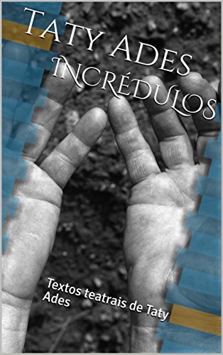 INCRÉDULOS: Textos teatrais de Taty Ades