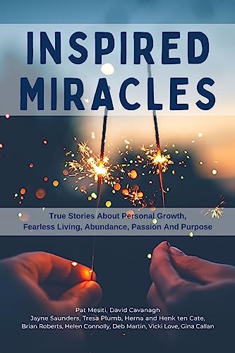 Inspired Miracles: True Stories About Personal Growth, Fearless Living, Abundance, Passion, And Purpose (English Edition)