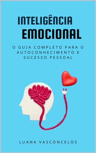 Inteligência emocional: o guia completo para o autoconhecimento e sucesso pessoal