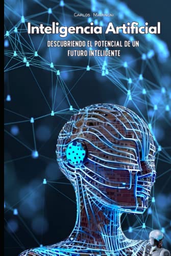 Inteligencia Artificial: Descubriendo el Potencial de un Futuro Inteligente (Spanish Edition)