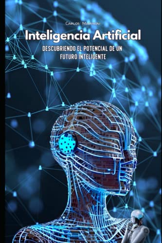 Inteligencia Artificial: Descubriendo el Potencial de un Futuro Inteligente (Spanish Edition)
