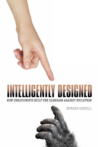 Intelligently Designed: How Creationists Built the Campaign against Evolution (English Edition)