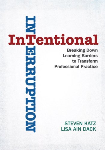 Intentional Interruption: Breaking Down Learning Barriers to Transform Professional Practice (English Edition)