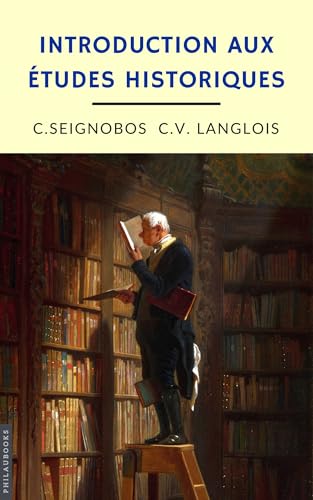 Introduction aux études historiques (annoté) (Histoire) (French Edition)