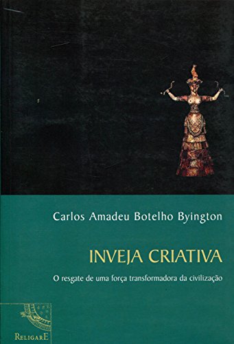 Inveja Criativa. O Resgate de Uma Força Transformadora da Civilização