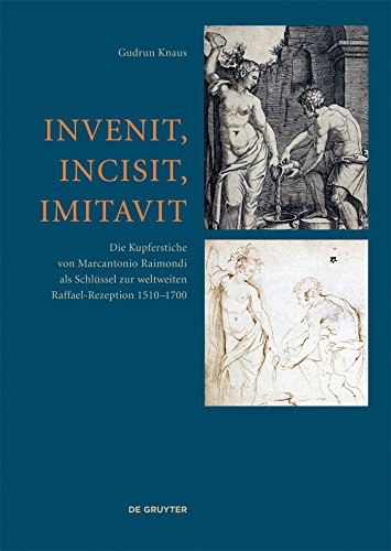 Invenit, Incisit, Imitavit: Die Kupferstiche von Marcantonio Raimondi als Schlüssel zur weltweiten Raffael-Rezeption 1510 – 1700 (German Edition)