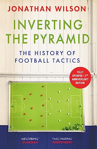 Inverting the Pyramid: The History of Football Tactics (English Edition)