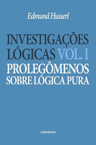 Investigações Lógicas: Vol I. Prolegômenos Sobre Lógica Pura