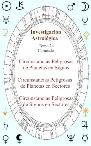 Investigación Astrológica Tomo 24 Circunstancias Peligrosas de Planetas Signo, Planetas Sectores, Signo Sectores (Colección de obras de Carneado) (Spanish Edition)