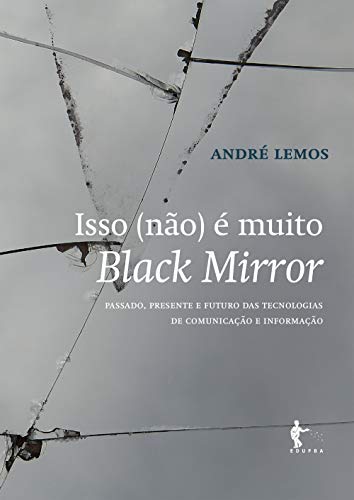 Isso (não) é muito Black Mirror: passado, presente e futuro das tecnologias de comunicação e informação