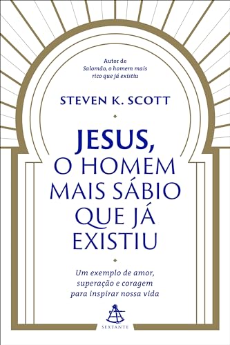Jesus, o homem mais sábio que já existiu: Um exemplo de amor, superação e coragem para inspirar nossa vida