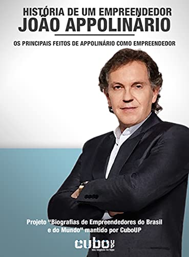 João Appolinário: História de um Empreendedor: Os principais feitos de Appolinário como empreendedor (Biografias de Empreendedores do Brasil e do Mundo)