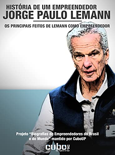 Jorge Paulo Lemann: História de um Empreendedor: Os principais feitos de Lemann como empreendedor (Biografias de Empreendedores do Brasil e do Mundo)