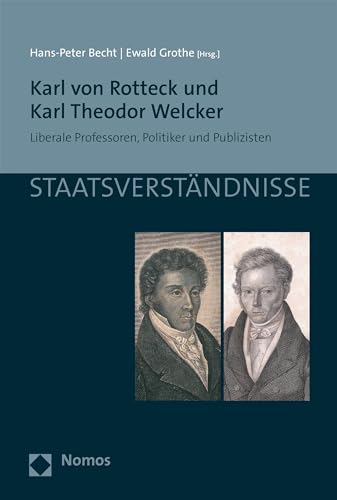 Karl von Rotteck und Karl Theodor Welcker: Liberale Professoren, Politiker und Publizisten (Staatsverständnisse 108) (German Edition)
