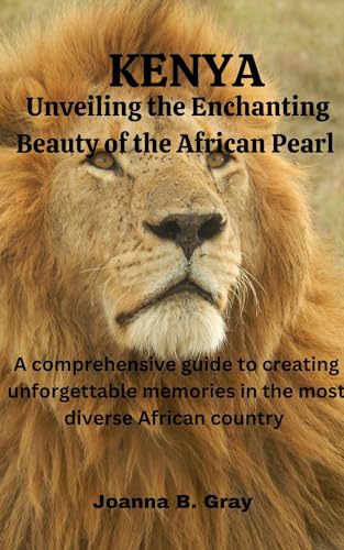 Kenya: Unveiling the Enchanting Beauty of the African Pearl : A comprehensive guide to creating unforgettable memories in the most diverse African country (English Edition)