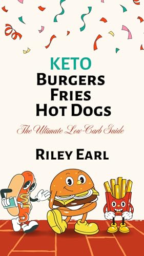 Keto Burgers, Fries & Hot Dogs: The Ultimate Low-Carb Guide to Guilt-Free Party Food, Healthy Junk Food, Weight Loss, Paleo Diet, Ketogenic Meal Plans (English Edition)