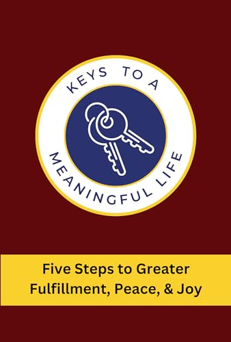 Keys to a Meaningful Life: Five Steps to Greater Fulfillment, Peace, & Joy (English Edition)