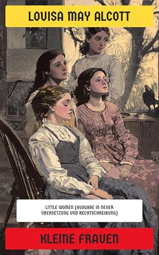 Kleine Frauen: Little Women (Ausgabe in neuer Übersetzung und Rechtschreibung) (German Edition)