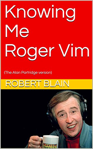 Knowing Me Roger Vim: (The Alan Partridge version) (English Edition)