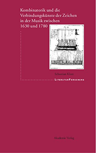 Kombinatorik und die Verbindungskünste der Zeichen in der Musik zwischen 1630 und 1780 (LiteraturForschung) (German Edition)