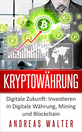 Kryptowährung: Digitale Zukunft: Investieren in Digitale Währung, Mining und Blockchain (German Edition)
