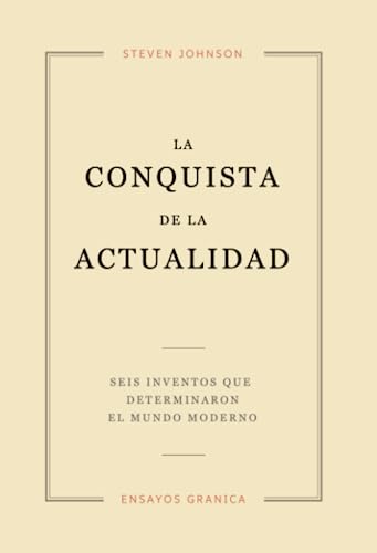 La Conquista De La Actualidad: Seis Inventos Que Determinaron El Mundo Moderno