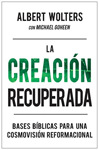 La Creación Recuperada: Bases bíblicas para una cosmovisión reformacional (Spanish Edition)