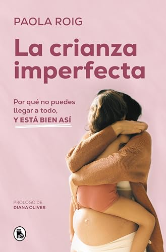 La crianza imperfecta: Por qué no puedes llegar a todo, y está bien así (Spanish Edition)