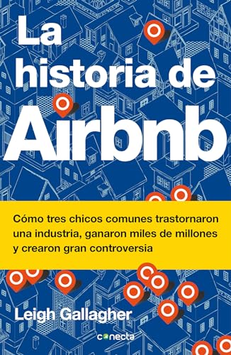 La Historia de Airbnb / The Airbnb Story: How Three Ordinary Guys Disrupted an Industry, Made Billions . . . and Created Plenty of Controversy
