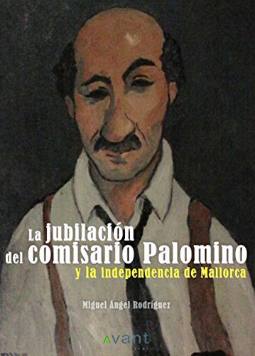 La jubilación del comisario Palomino y la independencia de Mallorca (Spanish Edition)
