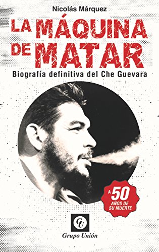 La Máquina de Matar: Biografía definitiva del Che Guevara (Biografías) (Spanish Edition)