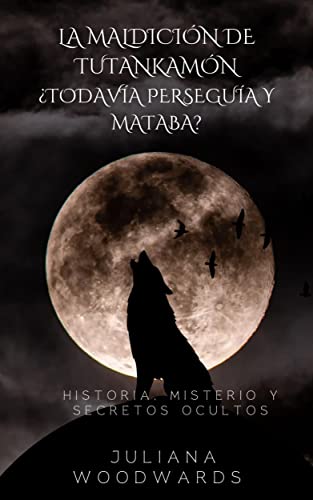 La maldición de Tutankamón: ¿todavía perseguía y mataba? Historia, misterio y secretos ocultos (Spanish Edition)