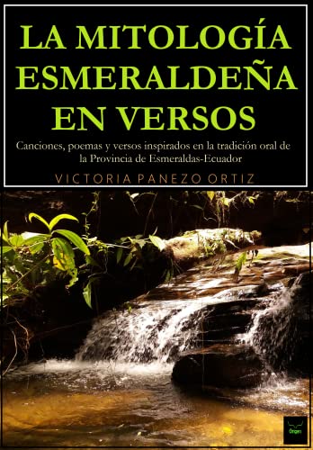LA MITOLOGÍA ESMERALDEÑA EN VERSOS: Canciones, poemas y versos inspirados en la tradición oral de la Provincia de Esmeraldas-Ecuador (Spanish Edition)