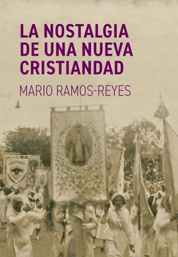 La Nostalgia de Una Nueva Cristiandad (Spanish Edition)