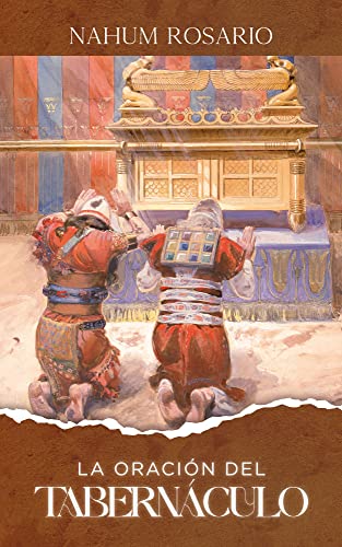 LA ORACIÓN DEL TABERNÁCULO : El Camino a la Presencia de Dios (Spanish Edition)