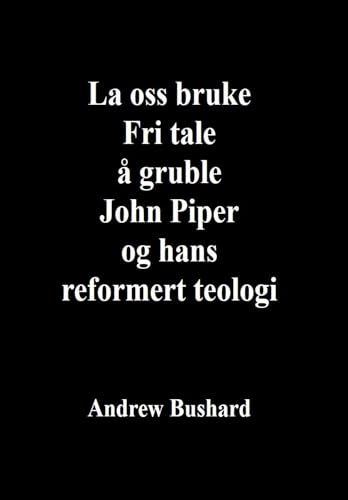 La oss bruke Fri tale å gruble John Piper og hans reformert teologi (Norwegian Edition)
