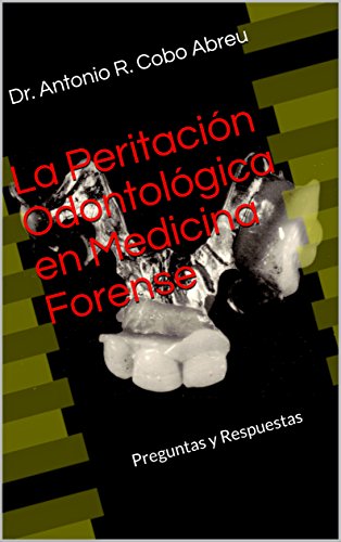 La Peritación Odontológica en Medicina Forense: Preguntas y Respuestas (Spanish Edition)