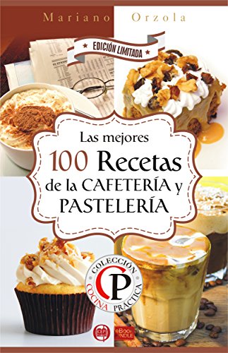 LAS 100 MEJORES RECETAS DE LA CAFETERÍA Y PASTELERÍA (Colección Cocina Práctica