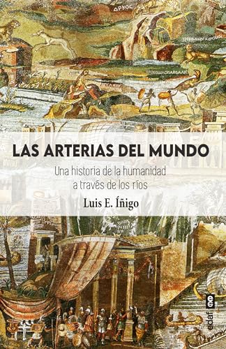 Las arterias del mundo. La historia de la humanidad a través de los ríos (Spanish Edition)