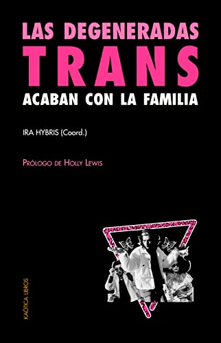 Las degeneradas trans acaban con la familia: Una selección de textos transfeministas y revolucionarios (Spanish Edition)