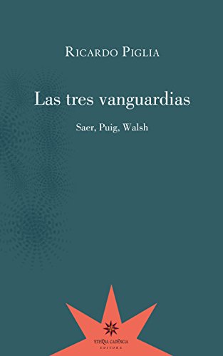 Las tres vanguardias. Saer, Puig, Walsh (Spanish Edition)