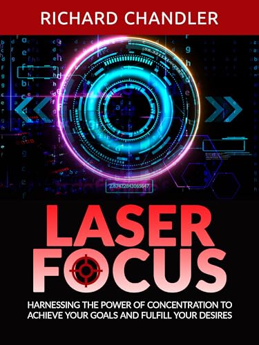 Laser Focus: Harnessing the power of Concentration to achieve your goals and fulfill your desires (English Edition)