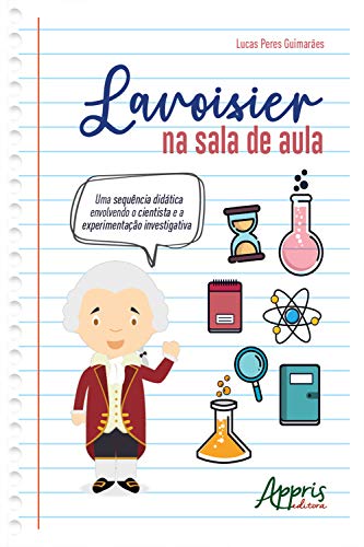 Lavoisier na Sala de Aula:: Uma Sequência Didática Envolvendo o Cientista e a Experimentação Investigativa